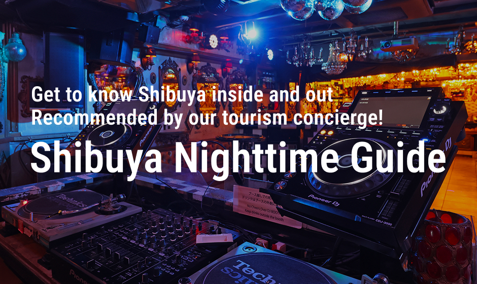 Get to know Shibuya inside and out Recommended by our tourism concierge! Shibuya Nighttime Guide